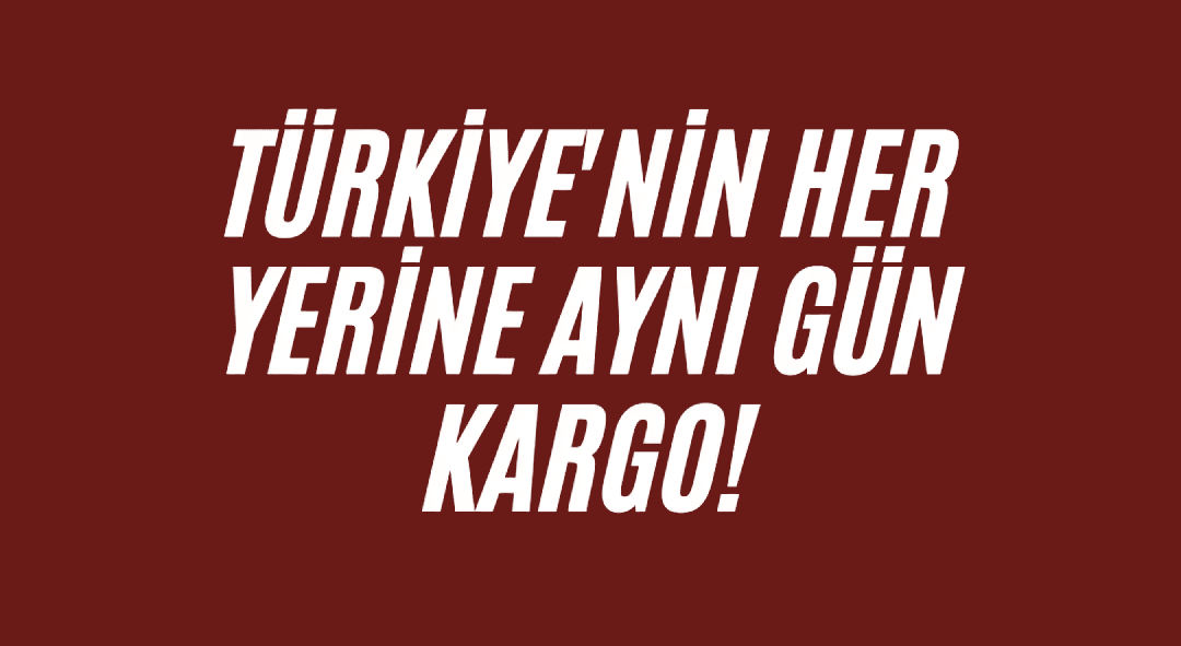 Türkiye'nin her yerine aynı gün kargo